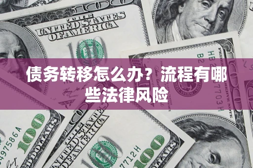济南债务转移怎么办？流程有哪些法律风险